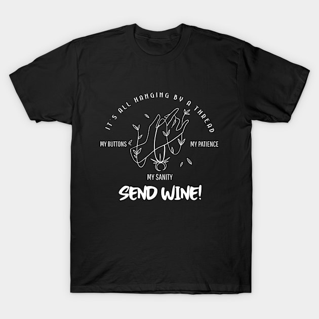 It's all hanging by a thread, my buttons, my patience, my sanity, send wine! T-Shirt by GMDesigns